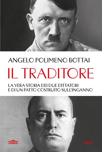 Il traditore. La vera storia dei due dittatori e di un patto costruito sull'inganno - Angelo Bottai Polimeno - Libro UTET 2026 | Libraccio.it