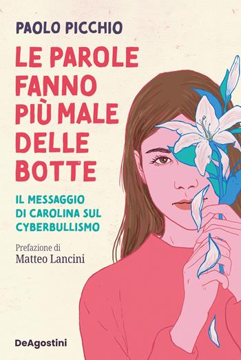 Le parole fanno più male delle botte. Il messaggio di Carolina sul cyberbullismo - Paolo Picchio - Libro De Agostini 2025 | Libraccio.it