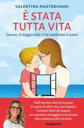 Ed è stata tutta vita. Cesare, il viaggio che ci ha cambiato il cuore