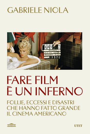 Fare film è un inferno. Follie, eccessi e disastri che hanno fatto grande il cinema americano - Gabriele Niola - Libro UTET 2026 | Libraccio.it