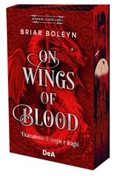On wings of blood. Un'accademia di sangue e draghi. Bloodwing Academy. Booklover approved. Vol. 1