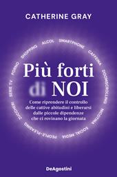 Più forti di noi. Come riprendere il controllo delle cattive abitudini e liberarsi dalle piccole dipendenze che ci rovinano la giornata