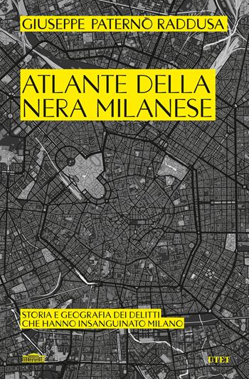 Atlante della nera milanese. Storia e geografia dei delitti che hanno insanguinato Milano - Giuseppe Paternò Raddusa - Libro UTET 2026 | Libraccio.it