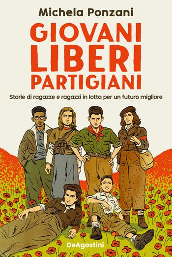 Giovani, liberi, partigiani. Storie di ragazze e ragazzi in lotta per un futuro migliore - Michela Ponzani - Libro De Agostini 2026 | Libraccio.it