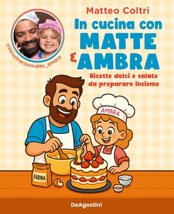 In cucina con Matte e Ambra. Ricette dolci e salate da preparare insieme - Matteo Coltri - Libro De Agostini 2026 | Libraccio.it