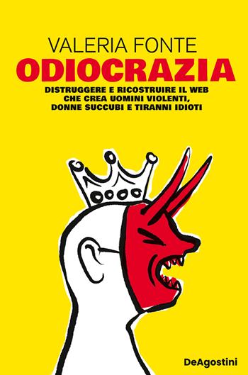 Odiocrazia. Distruggere e ricostruire il web che crea uomini violenti, donne succubi e tiranni idioti - Valeria Fonte - Libro De Agostini 2026, Varia | Libraccio.it