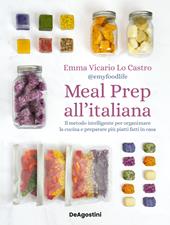 Meal prep all'italiana. Il metodo intelligente per organizzare la cucina e preparare più piatti fatti in casa