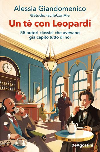 Un tè con Leopardi. 55 autori classici che avevano già capito tutto di noi - Alessia Giandomenico - Libro De Agostini 2026, Varia | Libraccio.it