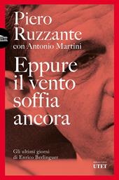 Eppure il vento soffia ancora. Gli ultimi giorni di Enrico Berlinguer
