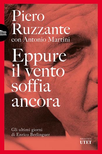 Eppure il vento soffia ancora. Gli ultimi giorni di Enrico Berlinguer - Piero Ruzzante, Antonio Martini - Libro UTET 2026, Biblioteca Utet | Libraccio.it