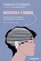Sciogli i nodi. Amore, lavoro e famiglia: 25 strategie per sbloccarsi