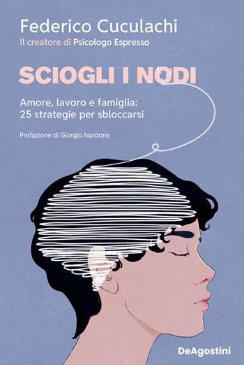 Sciogli i nodi. Amore, lavoro e famiglia: 25 strategie per sbloccarsi - Federico @psicologoespresso Cuculachi - Libro De Agostini 2026 | Libraccio.it