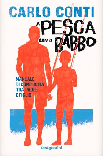 A pesca con il babbo. Manuale di complicità tra padre e figlio - Carlo Conti - Libro De Agostini 2026 | Libraccio.it
