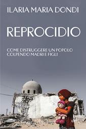 Reprocidio. Come distruggere un popolo colpendo madri e figli