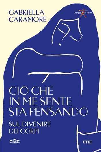 Ciò che in me sente sta pensando. Sul divenire dei corpi - Gabriella Caramore - Libro UTET 2026 | Libraccio.it