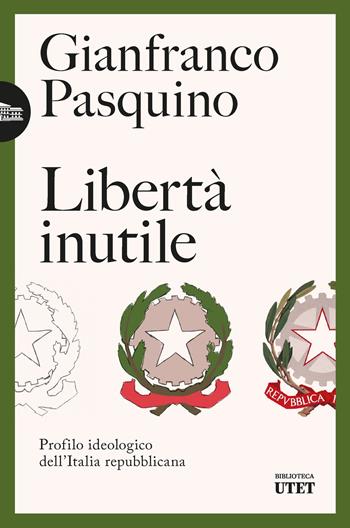 Libertà inutile. Profilo ideologico dell’Italia repubblicana - Gianfranco Pasquino - Libro UTET 2026, Biblioteca Utet | Libraccio.it