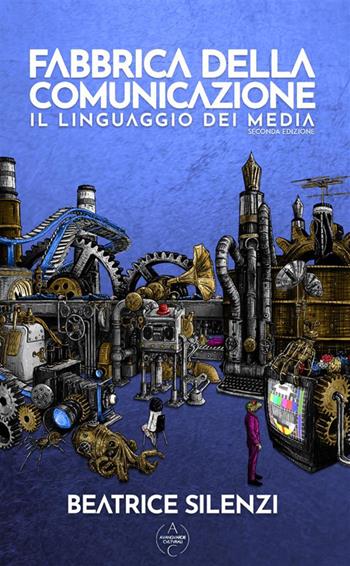 Fabbrica della comunicazione. Il linguaggio dei media - Beatrice Silenzi - Libro StreetLib 2022 | Libraccio.it