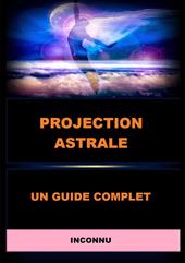 Projection astrale. Un guide complet