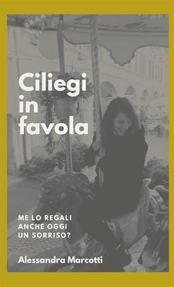 Ciliegi in favola. Me lo regali anche oggi un sorriso? - Alessandra Marcotti - Libro StreetLib 2022 | Libraccio.it