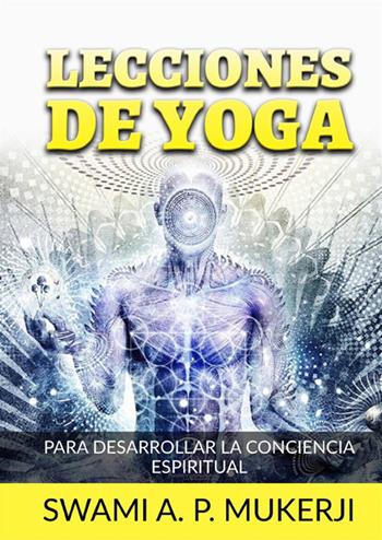 Lecciones de yoga. Para desarrollar la conciencia espiritual - Swami A. P. Mucherji - Libro StreetLib 2022 | Libraccio.it