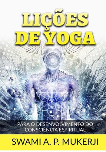 Lições de yoga. Para o desenvolvimento do consciência espiritual - Swami A. P. Mucherji - Libro StreetLib 2022 | Libraccio.it