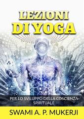 Lezioni di Yoga. Per lo sviluppo della coscienza spirituale