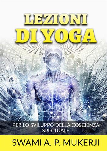 Lezioni di Yoga. Per lo sviluppo della coscienza spirituale - Swami A. P. Mucherji - Libro StreetLib 2022 | Libraccio.it
