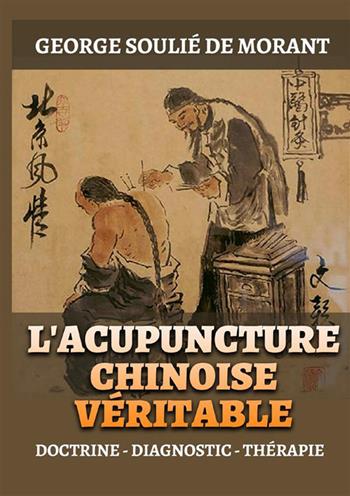 L'Acupuncture chinoise véritable. Doctrine - Diagnostic - Thérapie - George Soulié de Morant - Libro StreetLib 2022 | Libraccio.it