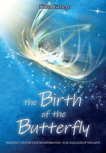 The birth of the butterfly. Frequency text for your trasformation. In 28 languages of the Earth - Katia Gallego - Libro StreetLib 2022 | Libraccio.it