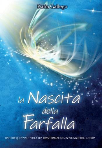 La nascita della farfalla. Testo frequenziale per la tua trasformazione. In 28 lingue della Terra - Katia Gallego - Libro StreetLib 2022 | Libraccio.it