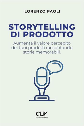 Storytelling di prodotto. Aumenta il valore percepito dei tuoi prodotti raccontando storie memorabili - Lorenzo Paoli - Libro StreetLib 2022 | Libraccio.it
