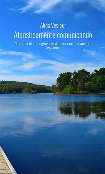 Aforisticamente comunicando. Pensieri di una giovane donna con un antico desiderio - Alida Vesieur - Libro StreetLib 2022 | Libraccio.it