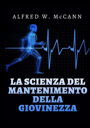 La scienza del mantenimento della giovinezza - Alfred W. McCann - Libro StreetLib 2022 | Libraccio.it