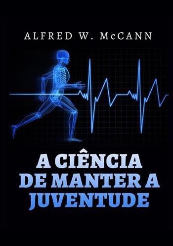 A ciência de manter a juventude - Alfred W. McCann - Libro StreetLib 2022 | Libraccio.it