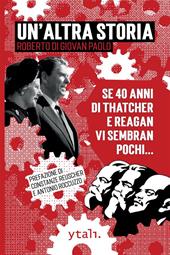 Un'altra storia. Se 40 anni di Thatcher e Reagan vi sembran pochi...