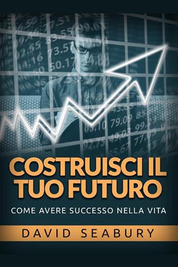Costruisci il tuo futuro. Come avere successo nella vita - David Seabury - Libro StreetLib 2022 | Libraccio.it