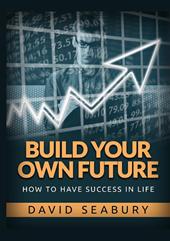 Build your own future. How to have success in life