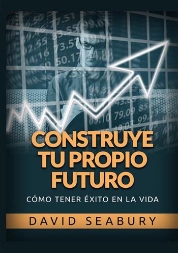 Construye tu propio Futuro. Cómo tener éxito en la vida - David Seabury - Libro StreetLib 2022 | Libraccio.it