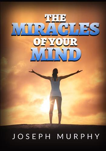 The miracles of your mind - Joseph Murphy - Libro StreetLib 2022 | Libraccio.it