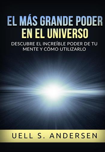 El más grande Poder en el Universo. Descubre el increíble poder de tu mente y cómo utilizarlo. Ediz. integrale - Uell Stanley Andersen - Libro StreetLib 2022 | Libraccio.it