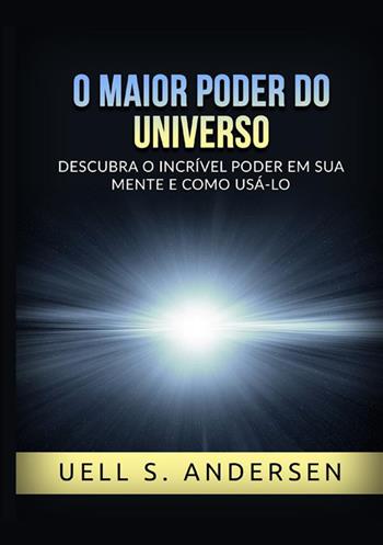 O maior poder do universo. Descubra o incrível poder em sua mente e como usálo. Ediz. integrale - Uell Stanley Andersen - Libro StreetLib 2022 | Libraccio.it