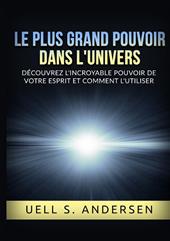 Le plus grand pouvoir dans l'univers. Découvrez l'incroyable pouvoir de votre esprit et comment l'utiliser. Ediz. integrale