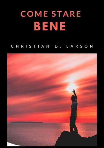 Come stare bene - Christian D. Larson - Libro StreetLib 2022 | Libraccio.it