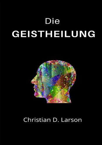 Die Geistheilung - D. Christian Larson - Libro StreetLib 2022 | Libraccio.it