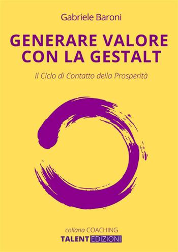 Generare valore con la Gestalt. Il ciclo di contatto della prosperità - Gabriele Baroni - Libro StreetLib 2022 | Libraccio.it