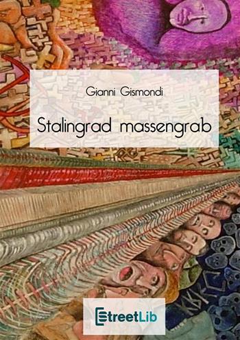 Stalingrad, Massengrab. Ediz. illustrata - Gianni Gismondi - Libro StreetLib 2022 | Libraccio.it