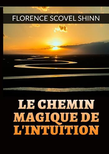 Le chemin magique de l'intuition - Florence Scovel Shinn - Libro StreetLib 2022 | Libraccio.it