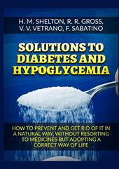 Solutions to Diabetes and Hypoglycemia. How to prevent and get rid of it in a natural way, without resorting to medicines but adopting a correct way of life