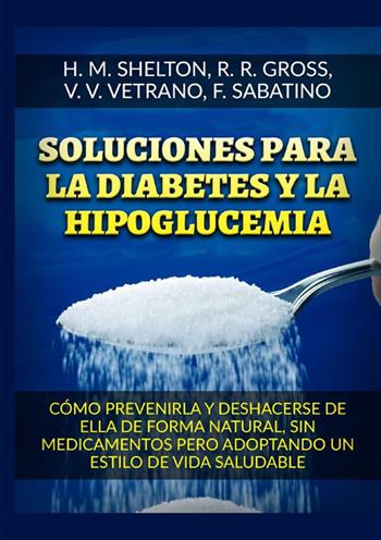 Soluciones para la Diabetes y la Hipoglucemia. Cómo prevenirla y deshacerse de ella de forma natural, sin medicamentos pero adoptando un estilo de vida saludable - Herbert M. Shelton, R. R. Gross, V. V. Vetrano - Libro StreetLib 2022 | Libraccio.it