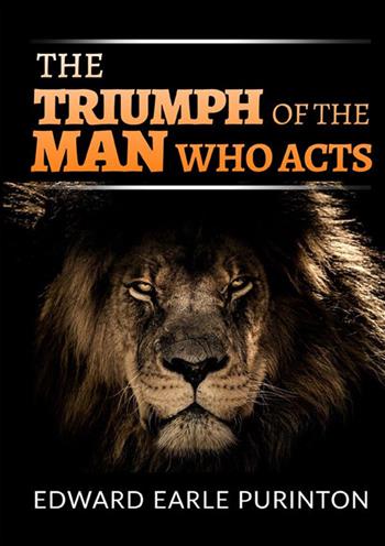 The triumph of the man who acts - Edward Earle Purinton - Libro StreetLib 2022 | Libraccio.it